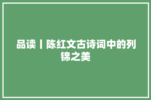 品读丨陈红文古诗词中的列锦之美