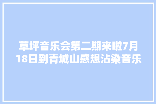 草坪音乐会第二期来啦7月18日到青城山感想沾染音乐盛宴