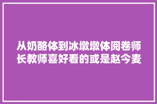 从奶酪体到冰墩墩体阅卷师长教师喜好看的或是赵今麦字体