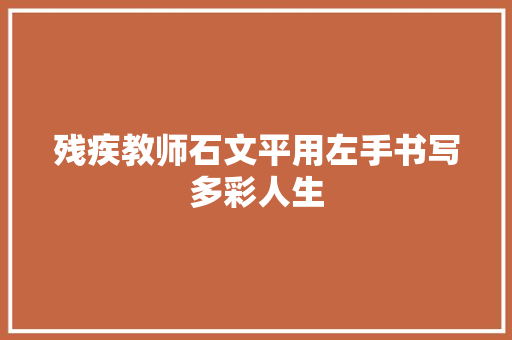 残疾教师石文平用左手书写多彩人生