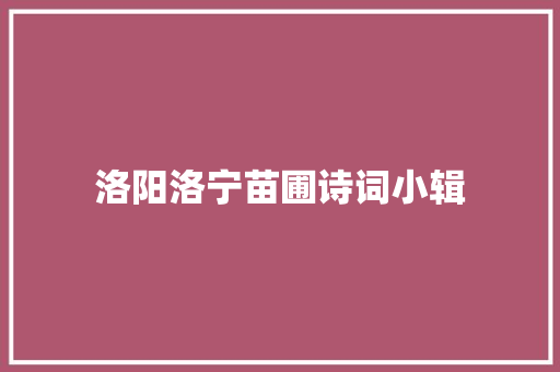 洛阳洛宁苗圃诗词小辑