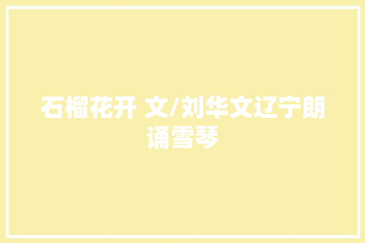 石榴花开 文/刘华文辽宁朗诵雪琴