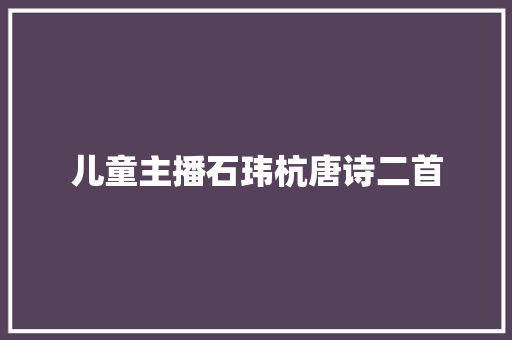 儿童主播石玮杭唐诗二首