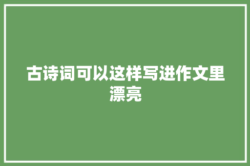 古诗词可以这样写进作文里漂亮