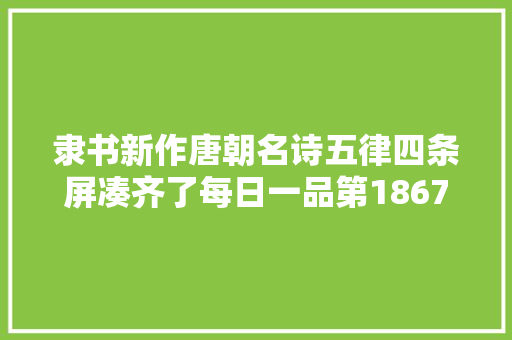 隶书新作唐朝名诗五律四条屏凑齐了每日一品第1867期