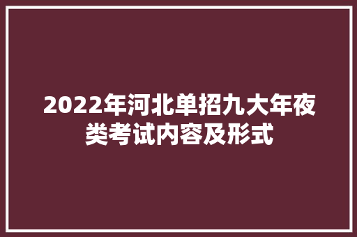 2022年河北单招九大年夜类考试内容及形式