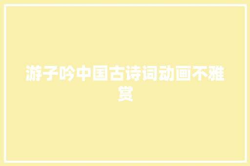 游子吟中国古诗词动画不雅赏