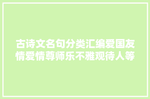 古诗文名句分类汇编爱国友情爱情尊师乐不雅观待人等9类