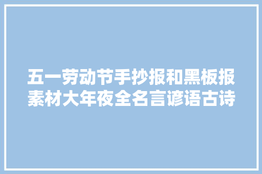 五一劳动节手抄报和黑板报素材大年夜全名言谚语古诗
