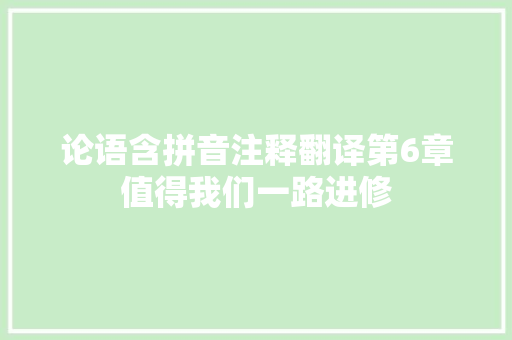 论语含拼音注释翻译第6章值得我们一路进修