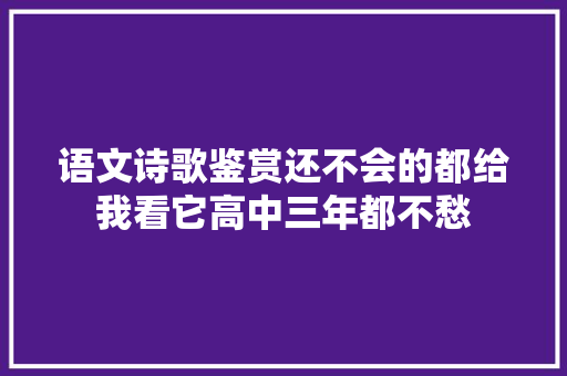 语文诗歌鉴赏还不会的都给我看它高中三年都不愁