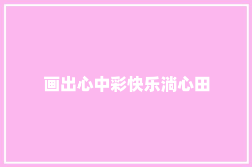 画出心中彩快乐淌心田