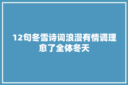 12句冬雪诗词浪漫有情调理愈了全体冬天