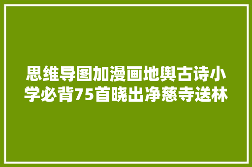 思维导图加漫画地舆古诗小学必背75首晓出净慈寺送林子方