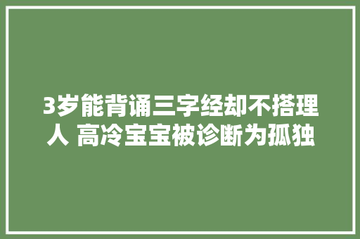 3岁能背诵三字经却不搭理人 高冷宝宝被诊断为孤独症