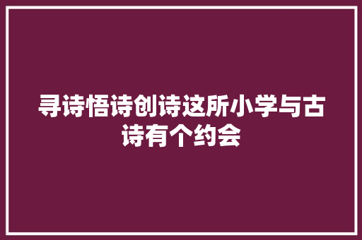 寻诗悟诗创诗这所小学与古诗有个约会