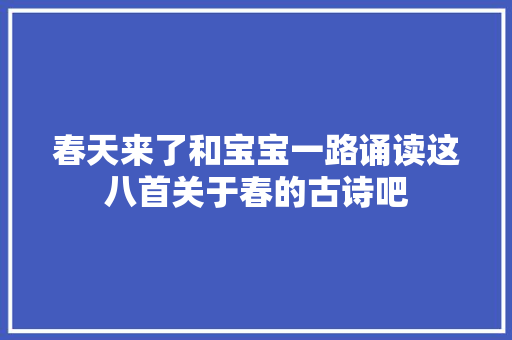 春天来了和宝宝一路诵读这八首关于春的古诗吧