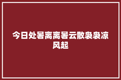 今日处暑离离暑云散袅袅凉风起