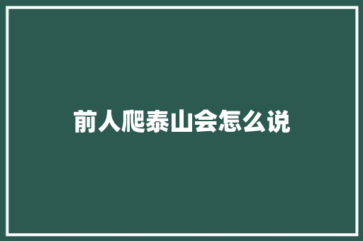 前人爬泰山会怎么说
