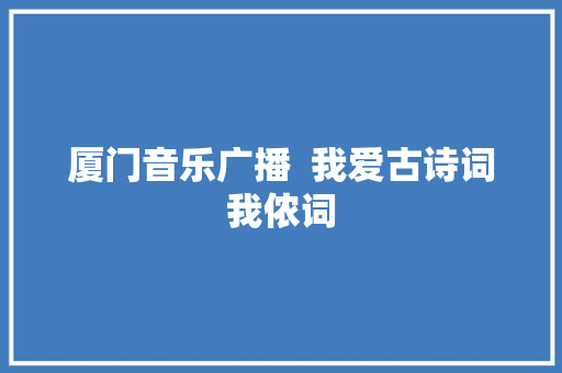 厦门音乐广播  我爱古诗词我侬词 厦门音乐广播  我爱古诗词我侬词