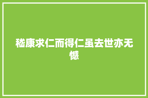 嵇康求仁而得仁虽去世亦无憾