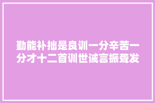 勤能补拙是良训一分辛苦一分才十二首训世诫言振聋发聩