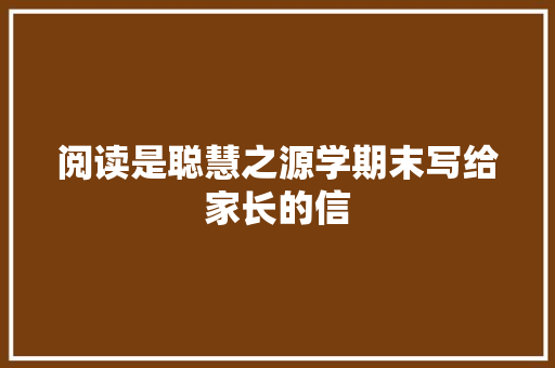 阅读是聪慧之源学期末写给家长的信