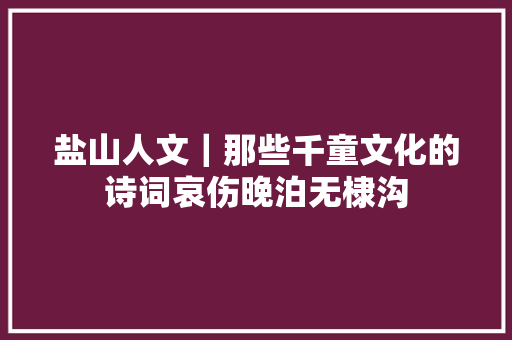 盐山人文｜那些千童文化的诗词哀伤晚泊无棣沟