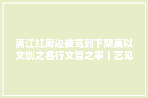 满江红周边被骂到下架莫以文创之名行文盲之事｜艺见