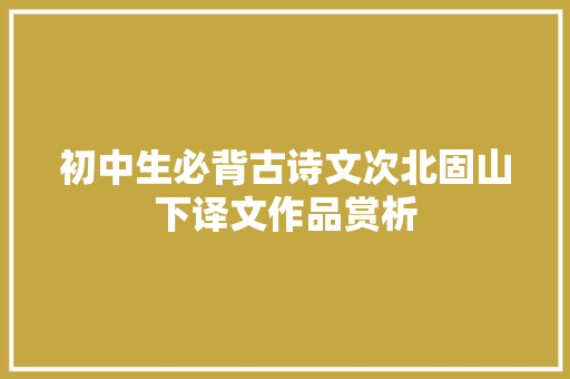 初中生必背古诗文次北固山下译文作品赏析