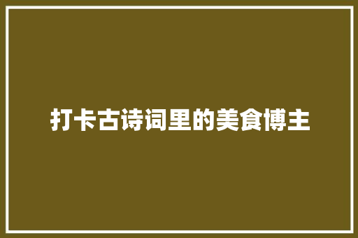 打卡古诗词里的美食博主