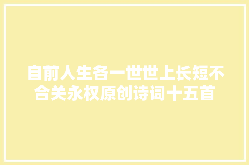 自前人生各一世世上长短不合关永权原创诗词十五首