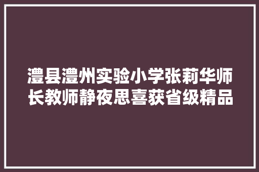 澧县澧州实验小学张莉华师长教师静夜思喜获省级精品课一等奖