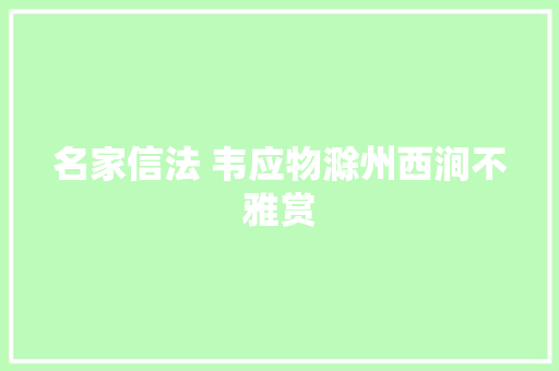 名家信法 韦应物滁州西涧不雅赏