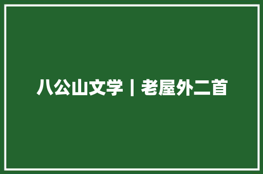 八公山文学｜老屋外二首