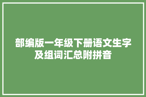 部编版一年级下册语文生字及组词汇总附拼音
