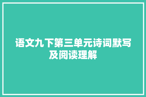 语文九下第三单元诗词默写及阅读理解