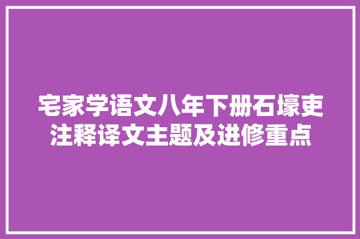 宅家学语文八年下册石壕吏注释译文主题及进修重点