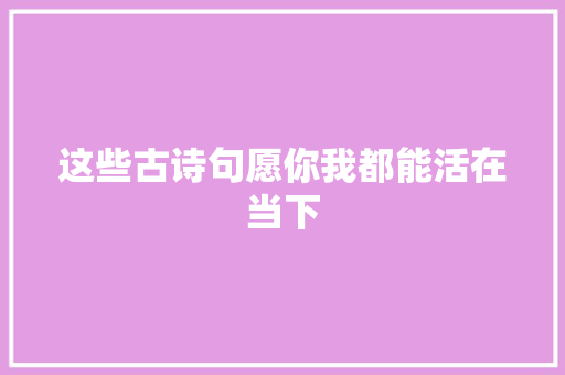 这些古诗句愿你我都能活在当下