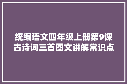 统编语文四年级上册第9课古诗词三首图文讲解常识点演习