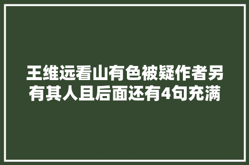 王维远看山有色被疑作者另有其人且后面还有4句充满禅意