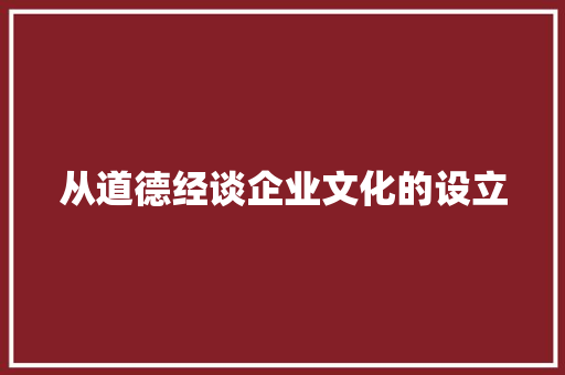 从道德经谈企业文化的设立