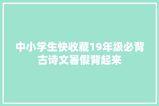 中小学生快收藏19年级必背古诗文暑假背起来