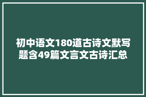 初中语文180道古诗文默写题含49篇文言文古诗汇总