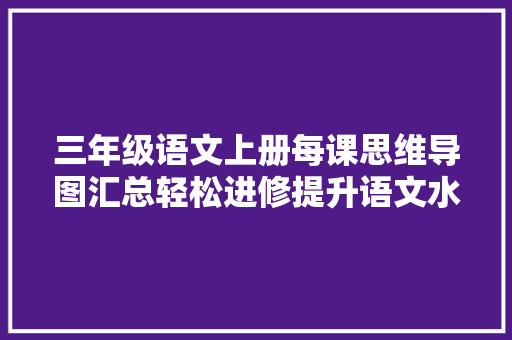三年级语文上册每课思维导图汇总轻松进修提升语文水平