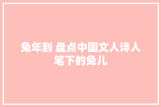 兔年到 盘点中国文人诗人笔下的兔儿