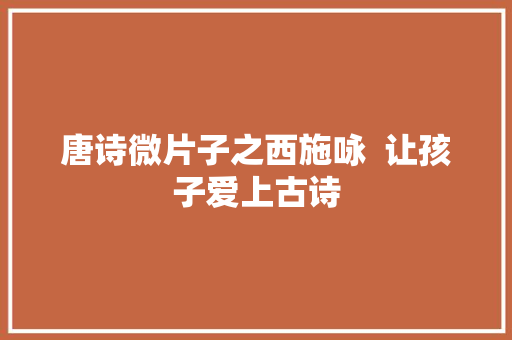 唐诗微片子之西施咏  让孩子爱上古诗