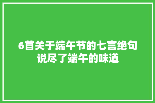 6首关于端午节的七言绝句说尽了端午的味道