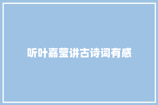 听叶嘉莹讲古诗词有感