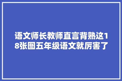 语文师长教师直言背熟这18张图五年级语文就厉害了